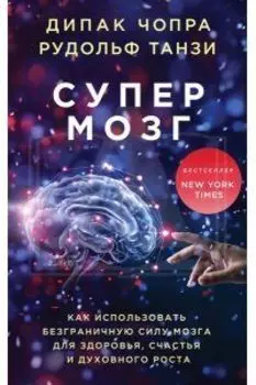 Супермозг. Как использовать безграничную силу мозга для здоровья, счастья и духовного роста