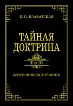 Тайная доктрина. Том III. Эзотерическое учение