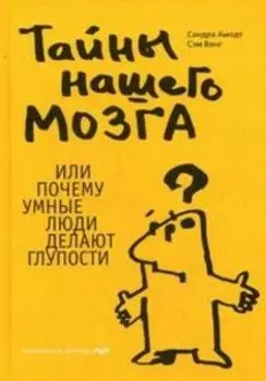 Тайны нашего мозга, или Почему умные люди делают глупости