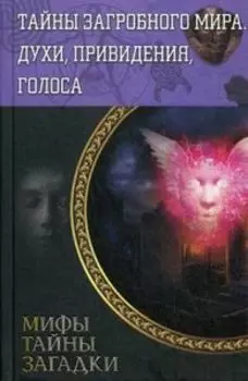 Тайны загробного мира. Духи, привидения, голоса