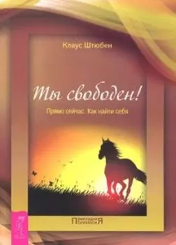 Ты свободен! Прямо сейчас. Как найти себя