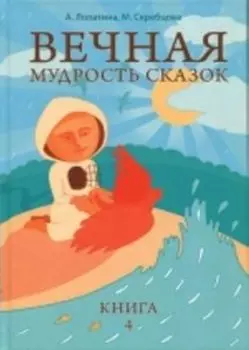 Вечная мудрость сказок. Том 4. Уроки нравственности в притчах, легендах и сказках народов мира