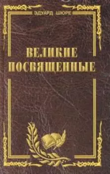 Великие посвященные. Очерк эзотеризма религий (издание исправленное и переработанное)