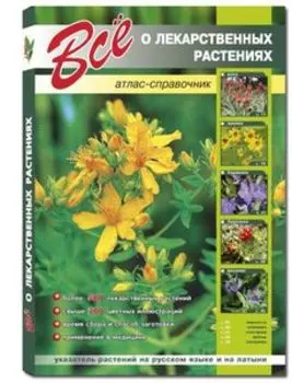 Все о лекарственных растениях. Атлас-справочник