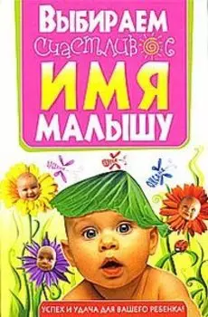 Выбираем счастливое имя малышу. Энциклопедия имен