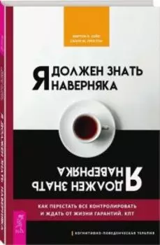 Я должен знать наверняка. Как перестать все контролировать и ждать от жизни гарантий. КПТ