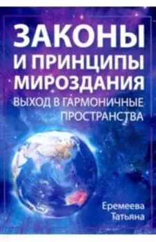 Законы и Принципы мироздания. Выход в гармоничные пространства