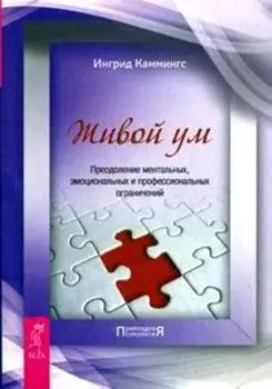 Живой ум. Преодоление ментальных, эмоциональных и профессиональных ограничений
