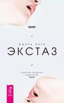 Жизнь есть экстаз: практика активных медитаций Ошо
