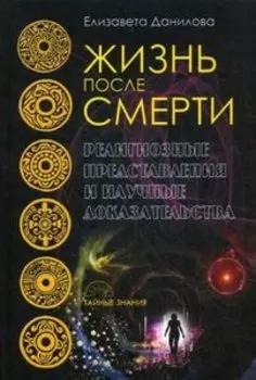 Жизнь после смерти. Религиозные представления и научные доказательства