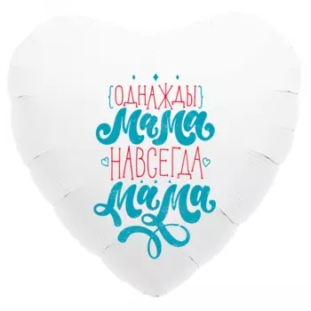 Воздушный Шар "Сердце", Однажды мама, навсегда мама