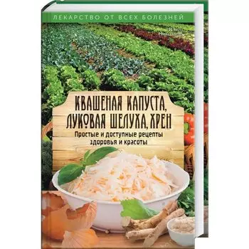Квашеная капуста, луковая шелуха, хрен. Простые и доступные рецепты здоровья и красоты