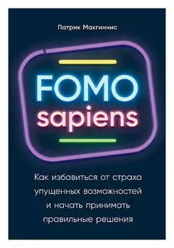 FOMO sapiens: Как избавиться от страха упущенных возможностей и начать принимать правильные решения
