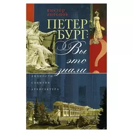 Петербург: Вы это знали? Личности, события, архитектура