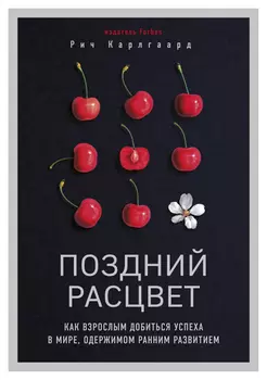 Поздний расцвет. Как взрослым добиться успеха в мире, одержимом ранним развитием