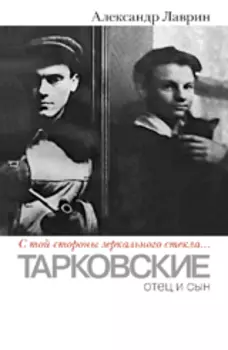 «С той стороны зеркального стекла. . . »: Тарковские: отец и сын