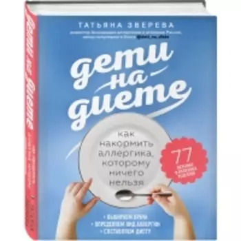 Издательство Эксмо - Дети на диете. Как накормить аллергика, которому ничего нельзя, Татьяна Зверева
