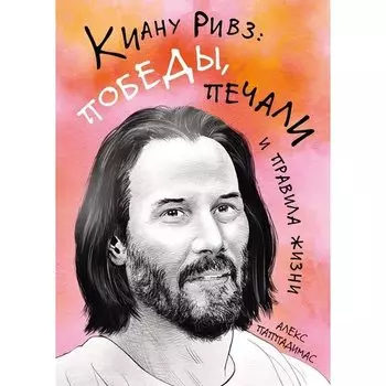 Алекс Паппадимас. Киану Ривз: победы, печали и правила жизни