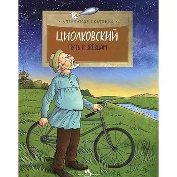 Александр Борисович Ткаченко. Циолковский. Путь к звёздам