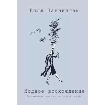 Билл Каннингем. Модное восхождение. Воспоминания первого стритстайл-фотографа