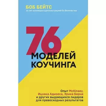 Боб Бейтс. 76 моделей коучинга. Опыт McKinsey, Ицхака Адизеса, Эрика Берна и других выдающихся лидеров для превосходных результатов