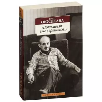 Булат Шалвович Окуджава. Пока земля еще вертится...