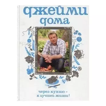 Джейми Оливер. Джейми дома. Через кухню - к лучшей жизни