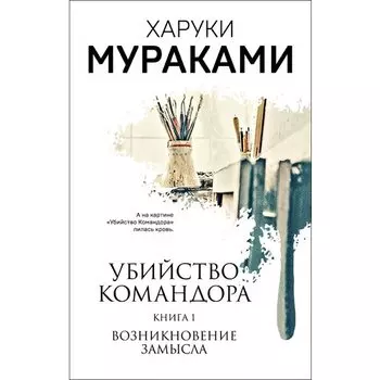 Харуки Мураками. Убийство Командора. Книга 1