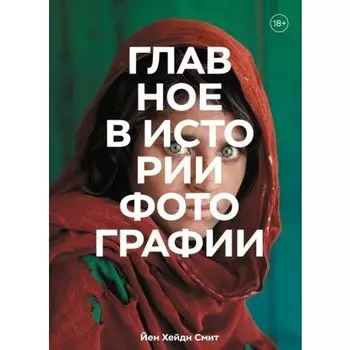 Йен Смит. Главное в истории фотографии. Жанры, произведения, темы, техники