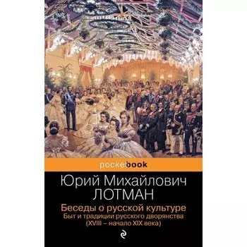 Юрий Лотман. Беседы о русской культуре. Быт и традиции русского дворянства