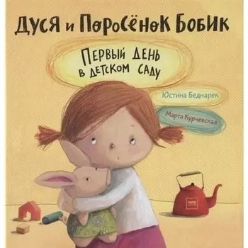 Юстина Беднарек. Дуся и Поросёнок Бобик. Первый день в детском саду