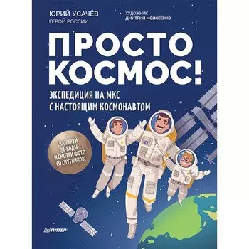 Юрий Усачёв. Просто космос! Экспедиция на МКС с настоящим космонавтом