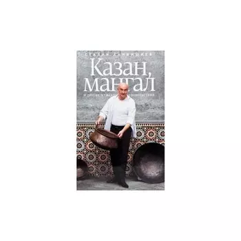 Сталик Ханкишиев. Казан, мангал и другие мужские удовольствия