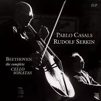 Виниловая пластинка Ludwig van Beethoven Beethoven Pablo Casals, Rudolf Serkin – The Complete Cello Sonatas 2LP