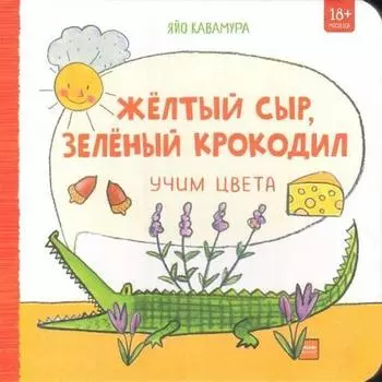 Яйо Кавамура. Жёлтый сыр, зелёный крокодил. Учим цвета