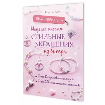 Бижутерика. Научись плести стильные украшения из бисера. Хоог К.