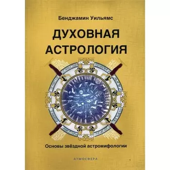 Духовная астрология. Основы звездной астромифологии. Уильямс Б.