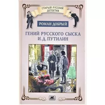 Гений русского сыска И.Д. Путилин. Добрый Р.