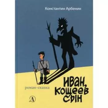 Иван, Кощеев сын: роман-сказка. Арбенин К. Ю.