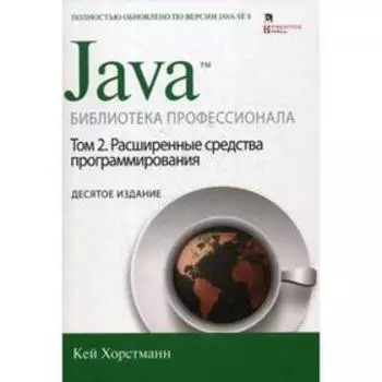 Java. Библиотека профессионала. Том 2. Расширенные средства программирования. 10-е издание. Хорстманн К. С.