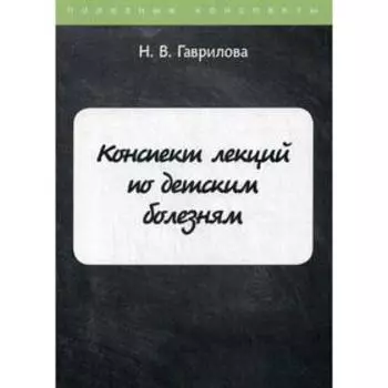 Конспект лекций по детским болезням. Гаврилова Н. В.