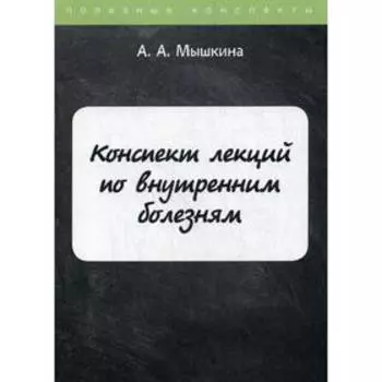 Конспект лекций по внутренним болезням. Мышкина А.А.