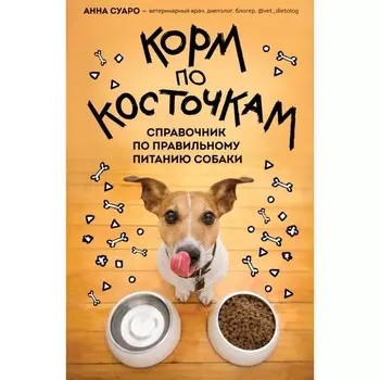 Корм по косточкам. Справочник по правильному питанию собаки. Суаро А.В.