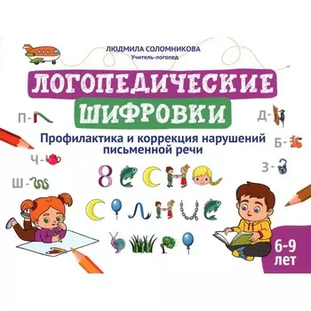 Логопедические шифровки. Профилактика и коррекция нарушений письменной речи. 2-е издание. Соломникова Л.Н.