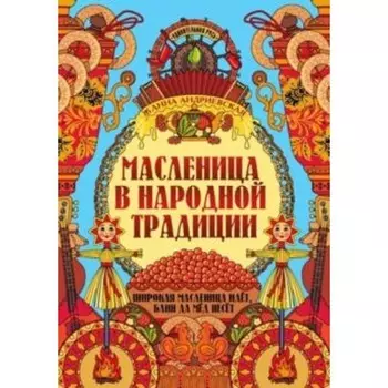 Масленица в народной традиции. Широкая масленица идёт, блин да мёд несёт. Андриевская Ж.В.