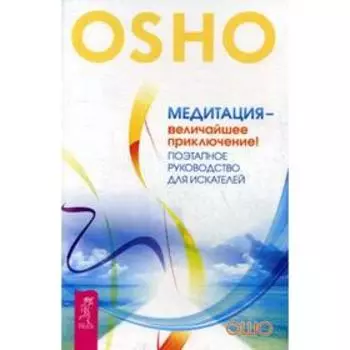 Медитация - величайшее приключение! Поэтапное руководство для искателей. Ошо
