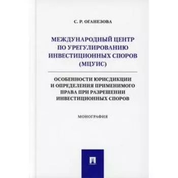 Международный центр по урегулированию инвестиционных споров (МЦУИС): особенности юрисдикции и определения применимого права