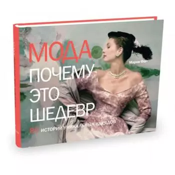 Мода. Почему это шедевр. 80 историй уникальных нарядов. Фогг М.