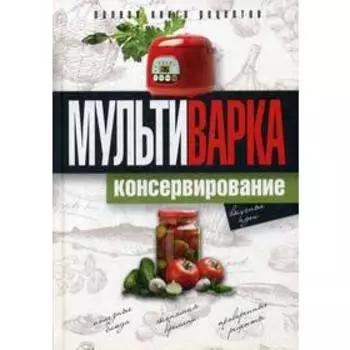 Мультиварка. Консервирование. Полная книга рецептов. Новиченкова Е.Ю.