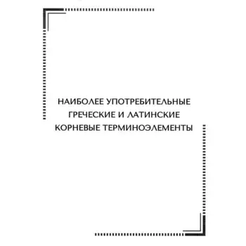 Наиболее употребительные греческие и латинские корневые терминоэлементы. Тематические карточки. Сост. Арутюнова Н.Э.